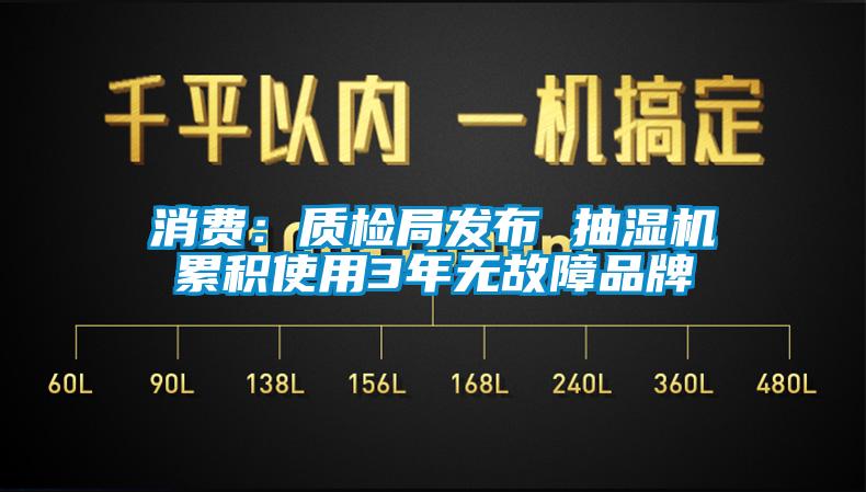 消費(fèi)：質(zhì)檢局發(fā)布 抽濕機(jī)累積使用3年無(wú)故障品牌