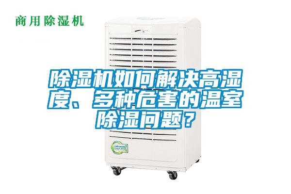 除濕機如何解決高濕度、多種危害的溫室除濕問題？