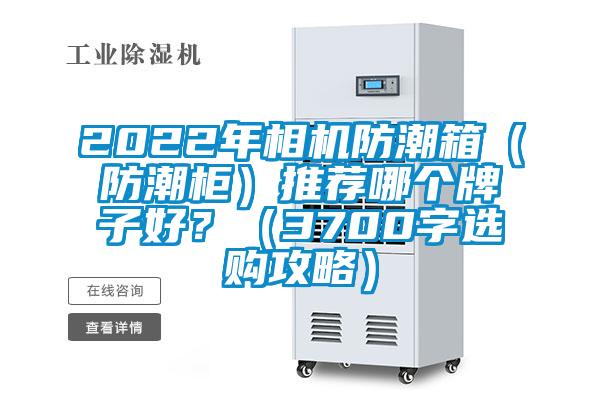 2022年相機防潮箱（防潮柜）推薦哪個牌子好？（3700字選購攻略）