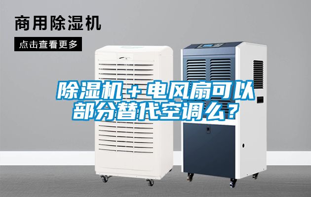 除濕機(jī)＋電風(fēng)扇可以部分替代空調(diào)么？