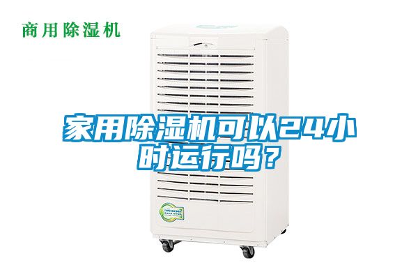 家用除濕機(jī)可以24小時(shí)運(yùn)行嗎？