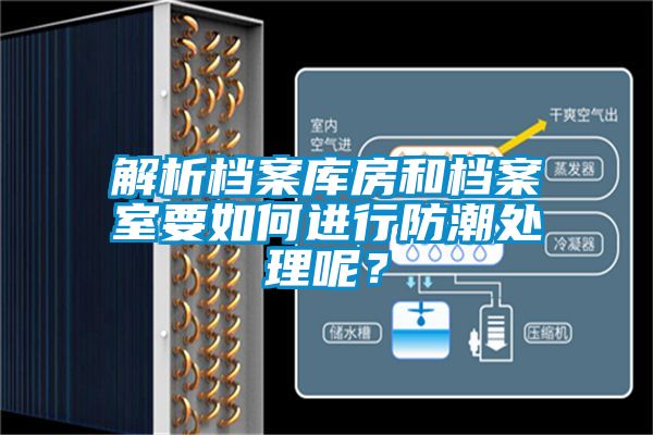 解析檔案庫房和檔案室要如何進(jìn)行防潮處理呢？